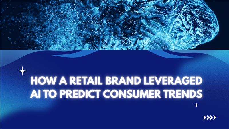 How a Retail Brand Leveraged AI to Predict Consumer Trends